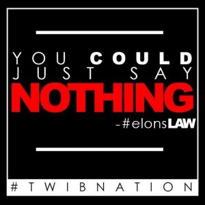 Text graphic: "You could just say nothing. #elonslaw #twibnation"
