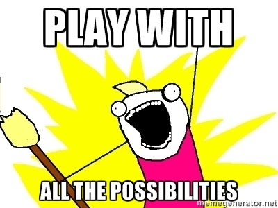 Image is the "do ALL the things!" meme (allie brosh - excited cartoon person holding a broom and punching the air in excitement) with the text "Play with all the possibilities"