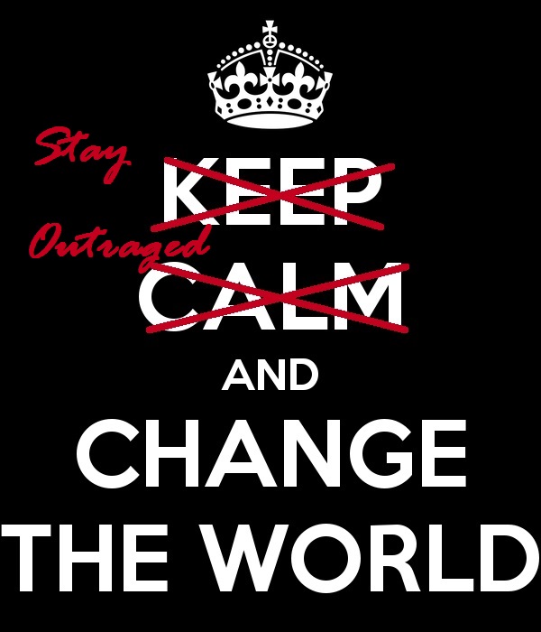 Image is a black backround with white graphics, and shows the British crown with the words "Keep calm and change the world" beneath it. "Keep Calm" has been crossed out with red Xs, and the words "Stay outraged" are written beside them in red cursive letters.