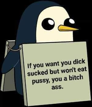 a drawing of a cartoon penguin wearing a signboard reading "If you want you dick sucked but won't eat pussy, you a bitch ass."