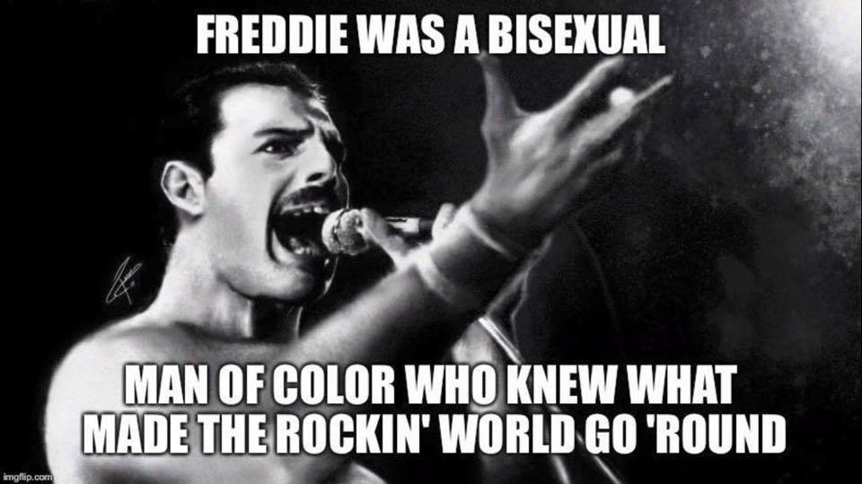 Picture of Freddie Mercury with the text: Freddie was a bisexual man of color who knew what made the rockin' world go 'round. 